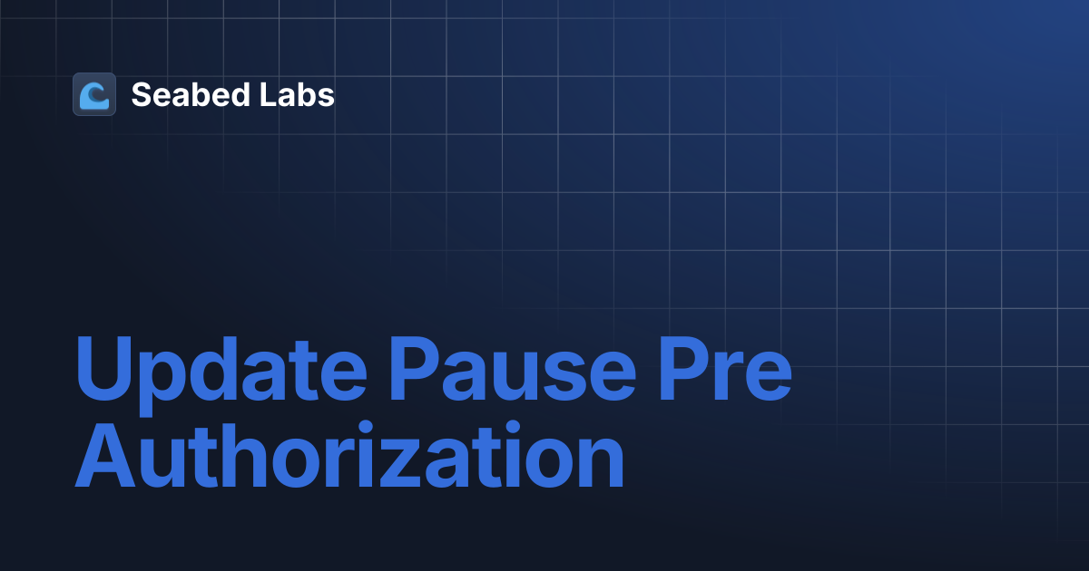 Update Pause Pre Authorization | Seabed Labs